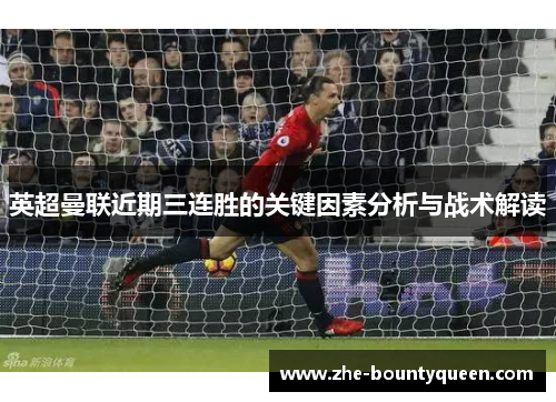 英超曼联近期三连胜的关键因素分析与战术解读 英超曼联近期三连胜的关键因素分析与战术解读